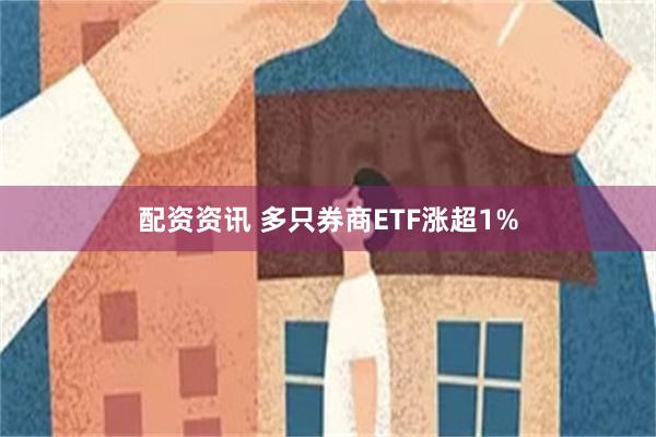 配资资讯 多只券商ETF涨超1%